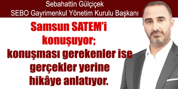 Sebahattin Gülçiçek Samsun SATEM’i konuşuyor; konuşması gerekenler ise gerçekler yerine hikâye anlatıyor.